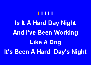 Is It A Hard Day Night

And I've Been Working
Like A Dog
It's Been A Hard Day's Night