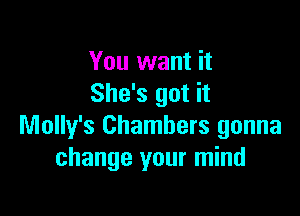 You want it
She's got it

Molly's Chambers gonna
change your mind