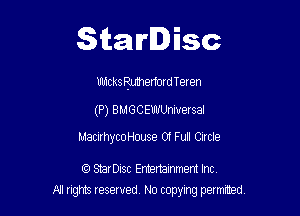 Starlisc

mlicksMerford Teren

(P) BMGCEWUnmersaI

MacirhycoHouse 01 Full CerlE

StarDisc Emertammem Inc
A1 rights resewed N0 copying pemrted