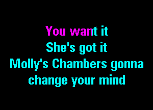 You want it
She's got it

Molly's Chambers gonna
change your mind