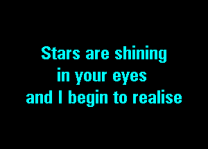 Stars are shining

in your eyes
and I begin to realise