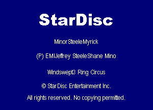 Starlisc

MinorSheele Mynck

(P) EMIJeTfrey Steele Shane Mine

Windsuuepn Ring Circus
StarDisc Emertammem Inc

A! rights resaved, No copyrng pemxted,