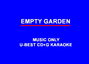EMPTY GARDEN

MUSIC ONLY
U-BEST CDi'G KARAOKE