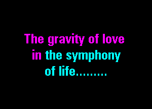 The gravity of love

in the symphony
of life .........