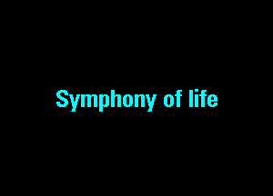 Symphony of life