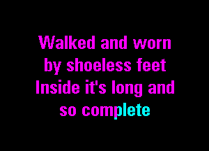 Walked and worn
by shoeless feet

Inside it's long and
so complete