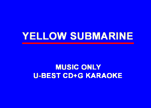 YELLOW SUBMARINE

MUSIC ONLY
U-BEST CDtG KARAOKE