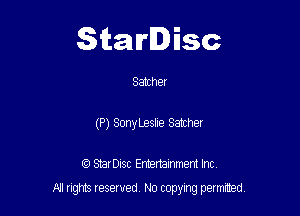 Starlisc

Samher
(P) Sony Leslie Satcher

IQ StarDisc Entertainmem Inc.

A'l nghts resented No copyng painted