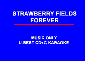 STRAWBERRY FIELDS
FOREVER

MUSIC ONLY
U-BEST CD G KARAOKE