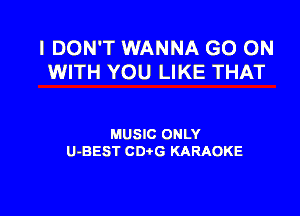 I DON'T WANNA GO ON
WITH YOU LIKE THAT

MUSIC ONLY
U-BEST CDtG KARAOKE
