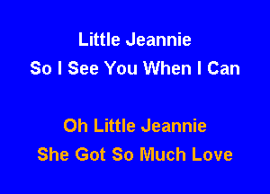 Little Jeannie
So I See You When I Can

Ch Little Jeannie
She Got 80 Much Love