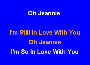 Oh Jeannie

I'm Still In Love With You

Oh Jeannie
I'm So In Love With You