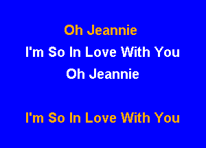 Oh Jeannie
I'm So In Love With You
Oh Jeannie

I'm So In Love With You