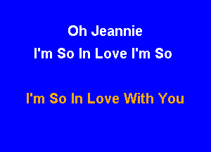 Oh Jeannie
I'm So In Love I'm So

I'm So In Love With You