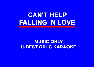 CAN'T HELP
FALLING IN LOVE

MUSIC ONLY
U-BEST CDi'G KARAOKE