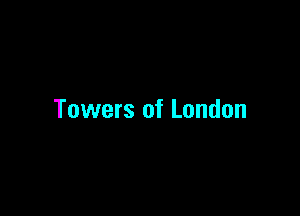 Towers of London