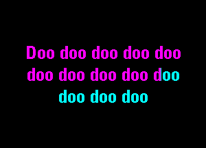 Doo doo doo doo doo

doo doo doo doo doo
doo doo doo