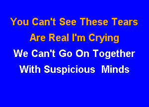 You Can't See These Tears
Are Real I'm Crying
We Can't Go On Together

With Suspicious Minds