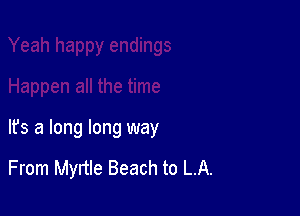 It's a long long way

From Mynle Beach to LA.