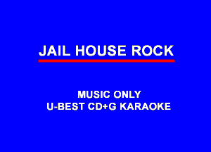 JAIL HOUSE ROCK

MUSIC ONLY
U-BEST CDtG KARAOKE