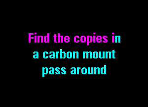 Find the copies in

a carbon mount
pass around