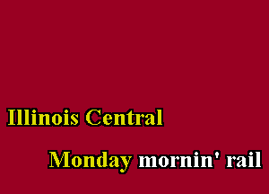 Illinois Central

Monday mornin' rail
