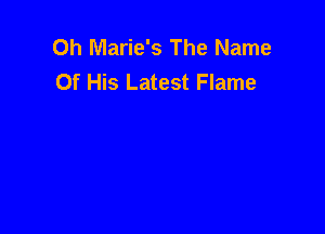 0h Marie's The Name
Of His Latest Flame