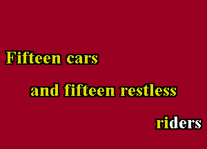 Fifteen cars

and fifteen restless

riders
