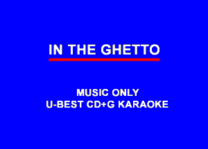 IN THE GHETTO

MUSIC ONLY
U-BEST CDi'G KARAOKE