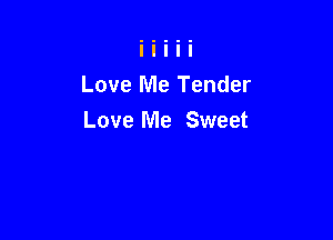 Love Me Tender

Love Me Sweet