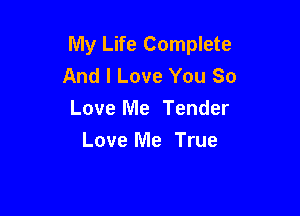 My Life Complete
And I Love You So

Love Me Tender

Love Me True