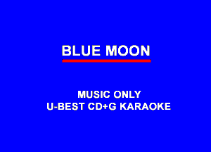 BLUE MOON

MUSIC ONLY
U-BEST CDtG KARAOKE