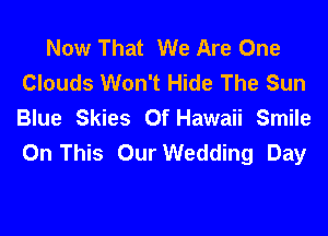 Now That We Are One
Clouds Won't Hide The Sun
Blue Skies Of Hawaii Smile

On This Our Wedding Day
