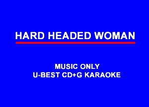 HARD HEADED WOMAN

MUSIC ONLY
U-BEST CDtG KARAOKE