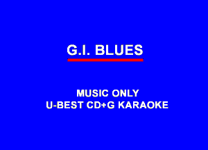 G.l. BLUES

MUSIC ONLY
U-BEST CDi'G KARAOKE