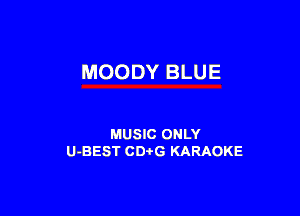 MOODY BLUE

MUSIC ONLY
U-BEST CDi'G KARAOKE
