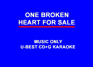ONE BROKEN
HEART FOR SALE

MUSIC ONLY
U-BEST CDi'G KARAOKE