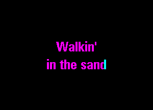 Walkin'

in the sand