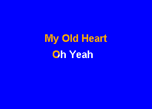 My Old Heart
Oh Yeah
