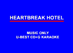 HEARTBREAK HOTEL

MUSIC ONLY
U-BEST CDtG KARAOKE