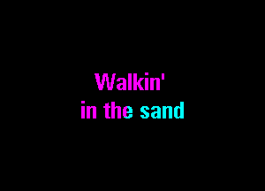 Walkin'

in the sand