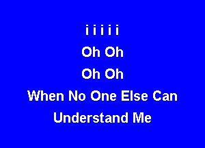 When No One Else Can
Understand Me