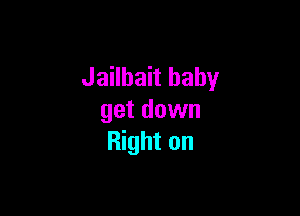 Jailbait baby

get down
Right on