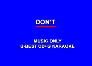 DON'T

MUSIC ONLY
U-BEST CDtG KARAOKE