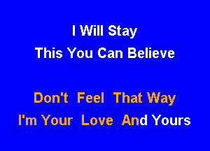 I Will Stay
This You Can Believe

Don't Feel That Way
I'm Your Love And Yours