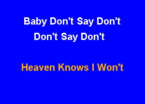 Baby Don't Say Don't
Don't Say Don't

Heaven Knows I Won't