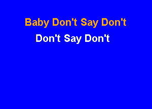 Baby Don't Say Don't
Don't Say Don't
