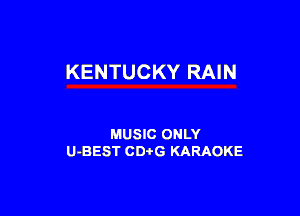 KENTUCKY RAIN

MUSIC ONLY
U-BEST CDtG KARAOKE