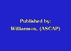 Published by

Williamson, (ASCAP)