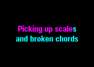 Picking up scales

and broken chords